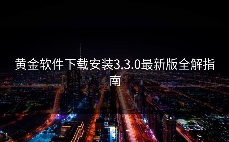 黄金软件下载安装3.3.0最新版全解指南
